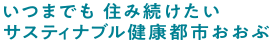 いつまでも 住み続けたいサスティナブル健康都市おおぶ